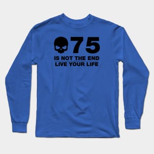 75 Is Not The End - Birthday Shirt (Black Text) Long Sleeve T-Shirt